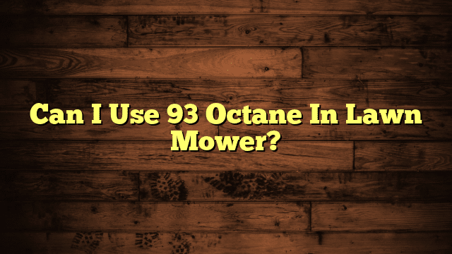 Can I Use 93 Octane In Lawn Mower?