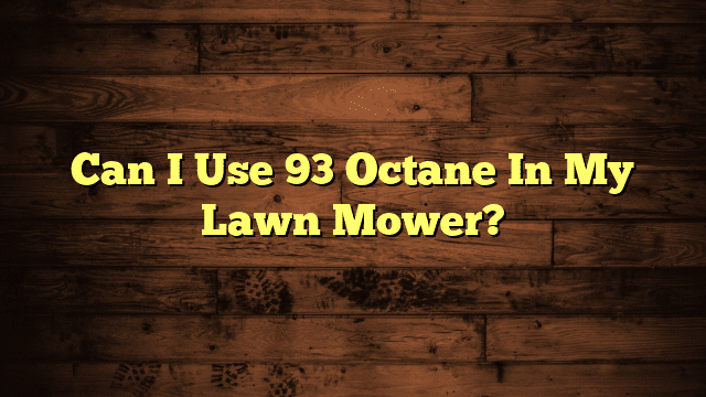 Can I Use 93 Octane In My Lawn Mower?
