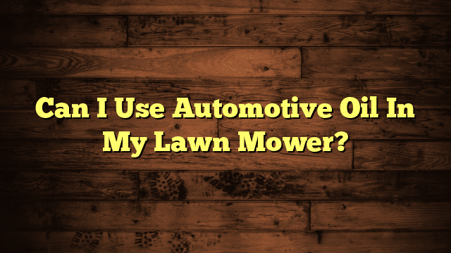 Can I Use Automotive Oil In My Lawn Mower?