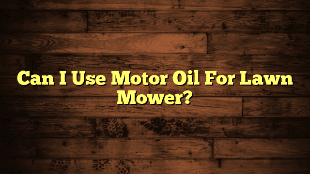 Can I Use Motor Oil For Lawn Mower?