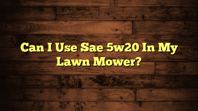 Can I Use Sae 5w20 In My Lawn Mower?