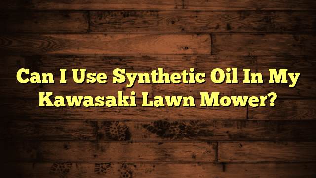 Can I Use Synthetic Oil In My Kawasaki Lawn Mower?