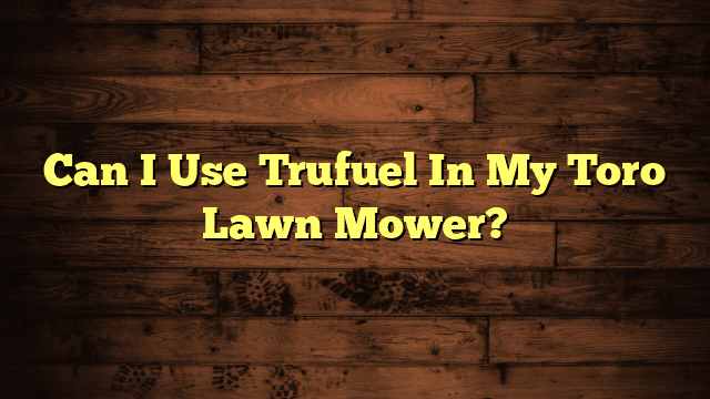 Can I Use Trufuel In My Toro Lawn Mower?