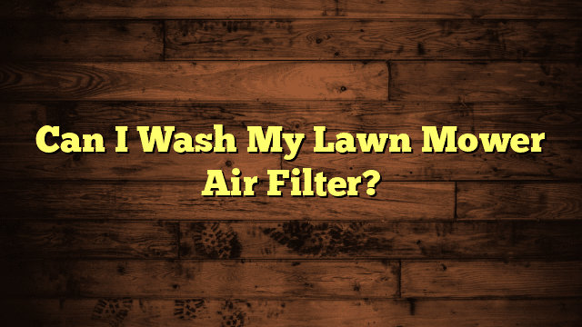 Can I Wash My Lawn Mower Air Filter?