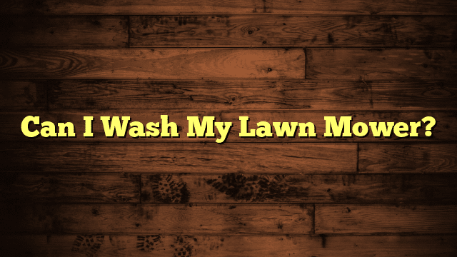 Can I Wash My Lawn Mower?