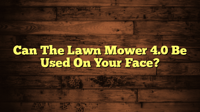Can The Lawn Mower 4.0 Be Used On Your Face?