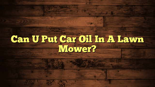 Can U Put Car Oil In A Lawn Mower?