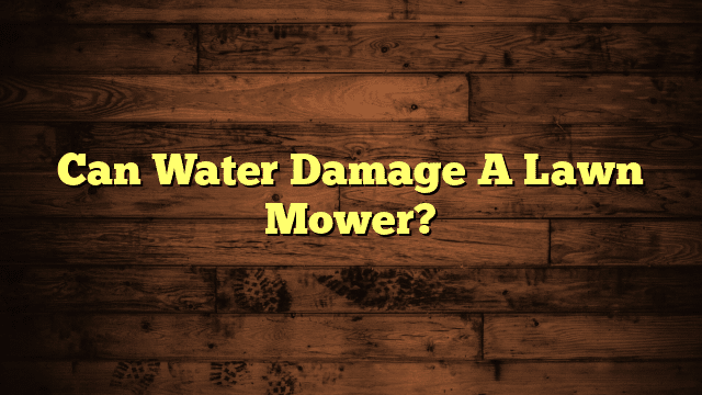 Can Water Damage A Lawn Mower?