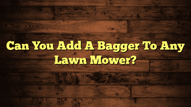 Can You Add A Bagger To Any Lawn Mower?