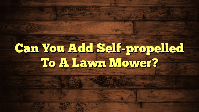 Can You Add Self-propelled To A Lawn Mower?