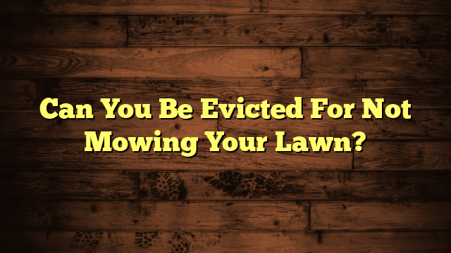 Can You Be Evicted For Not Mowing Your Lawn?