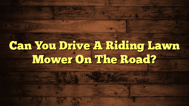 Can You Drive A Riding Lawn Mower On The Road?