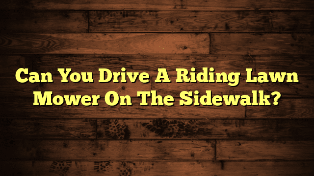 Can You Drive A Riding Lawn Mower On The Sidewalk?