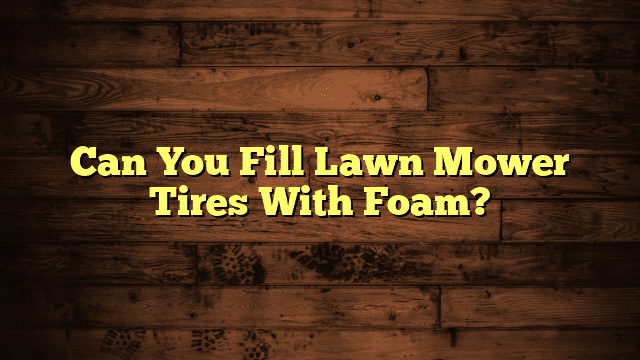 Can You Fill Lawn Mower Tires With Foam?