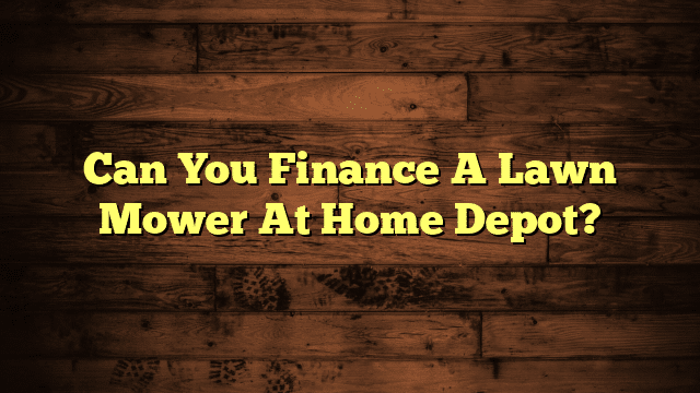 Can You Finance A Lawn Mower At Home Depot?
