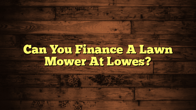 Can You Finance A Lawn Mower At Lowes?