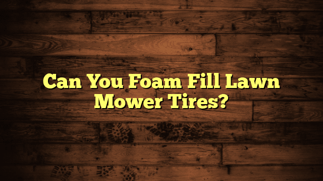 Can You Foam Fill Lawn Mower Tires?