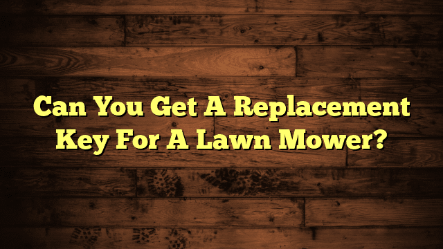 Can You Get A Replacement Key For A Lawn Mower?