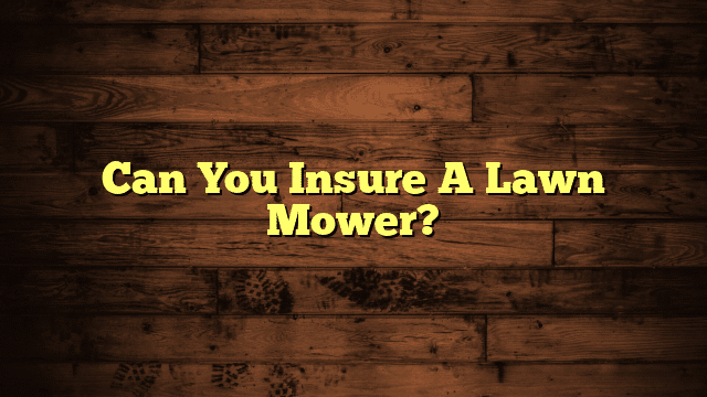 Can You Insure A Lawn Mower?