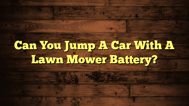 Can You Jump A Car With A Lawn Mower Battery?