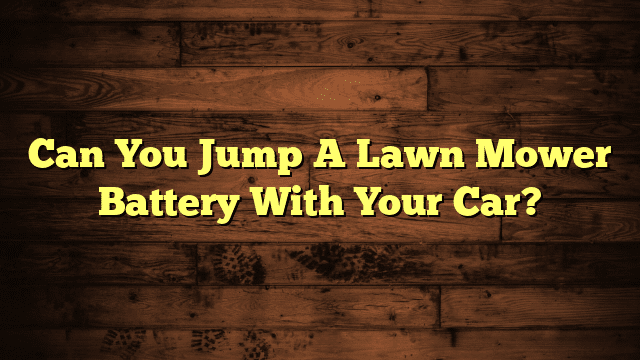 Can You Jump A Lawn Mower Battery With Your Car?