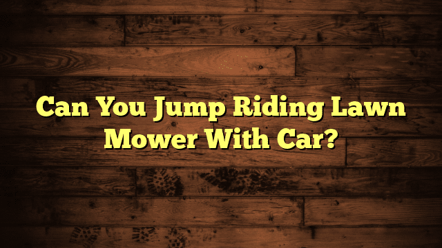 Can You Jump Riding Lawn Mower With Car?
