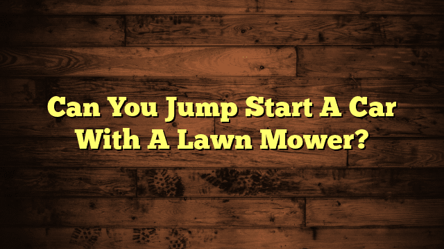 Can You Jump Start A Car With A Lawn Mower?