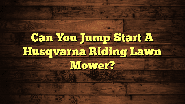 Can You Jump Start A Husqvarna Riding Lawn Mower?