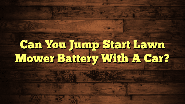 Can You Jump Start Lawn Mower Battery With A Car?