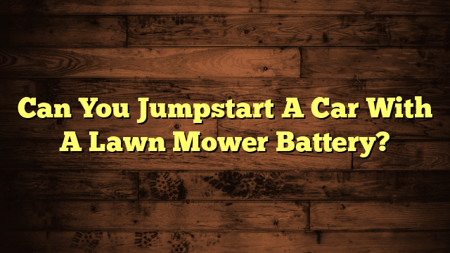 Can You Jumpstart A Car With A Lawn Mower Battery?