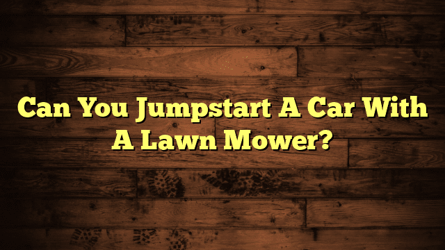 Can You Jumpstart A Car With A Lawn Mower?