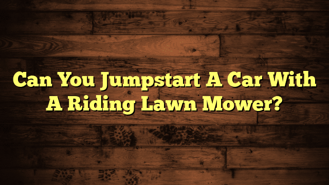 Can You Jumpstart A Car With A Riding Lawn Mower?