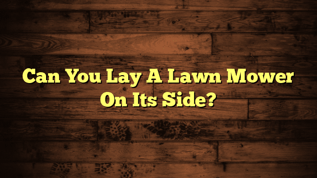 Can You Lay A Lawn Mower On Its Side?