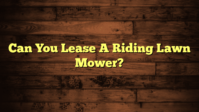 Can You Lease A Riding Lawn Mower?