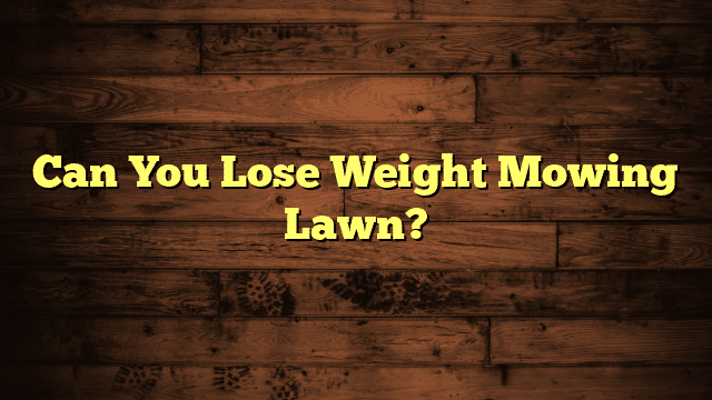 Can You Lose Weight Mowing Lawn?