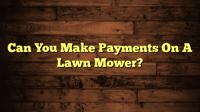 Can You Make Payments On A Lawn Mower?
