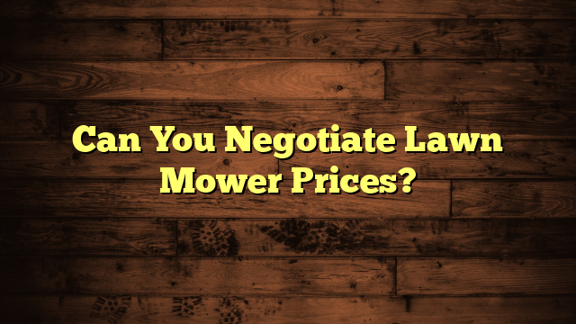 Can You Negotiate Lawn Mower Prices?