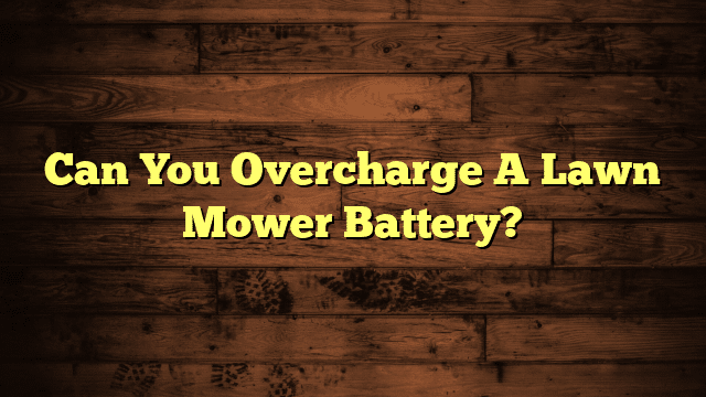 Can You Overcharge A Lawn Mower Battery?
