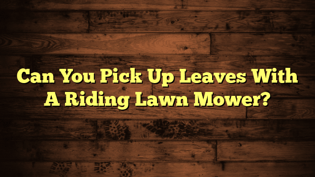Can You Pick Up Leaves With A Riding Lawn Mower?