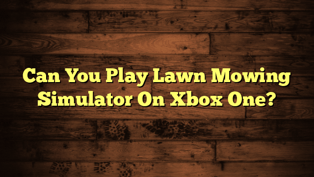 Can You Play Lawn Mowing Simulator On Xbox One?