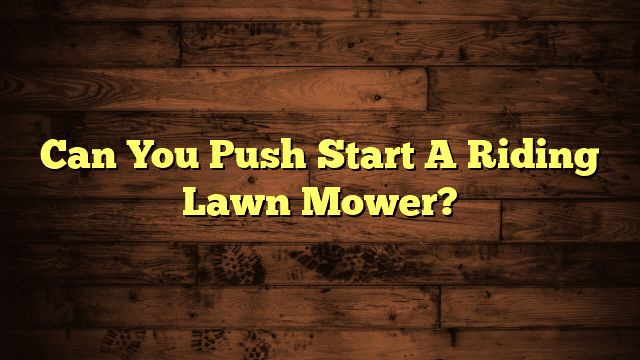 Can You Push Start A Riding Lawn Mower?
