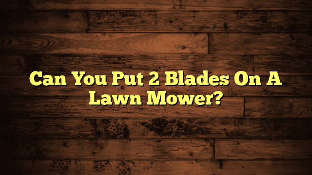 Can You Put 2 Blades On A Lawn Mower?