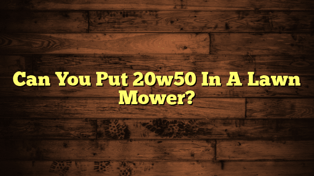 Can You Put 20w50 In A Lawn Mower?