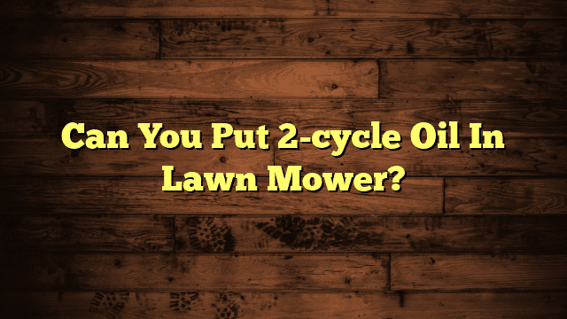 Can You Put 2-cycle Oil In Lawn Mower?