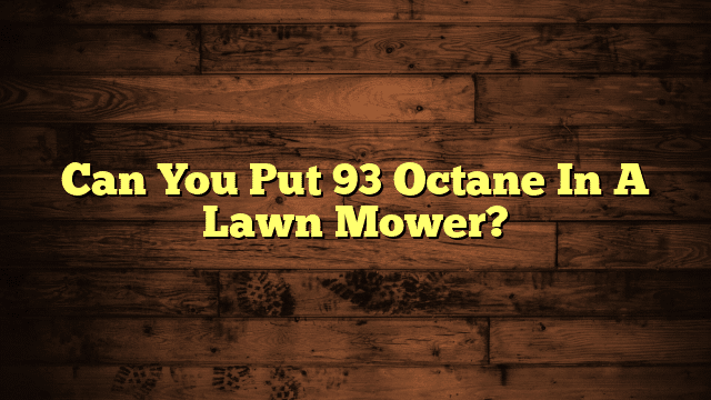 Can You Put 93 Octane In A Lawn Mower?