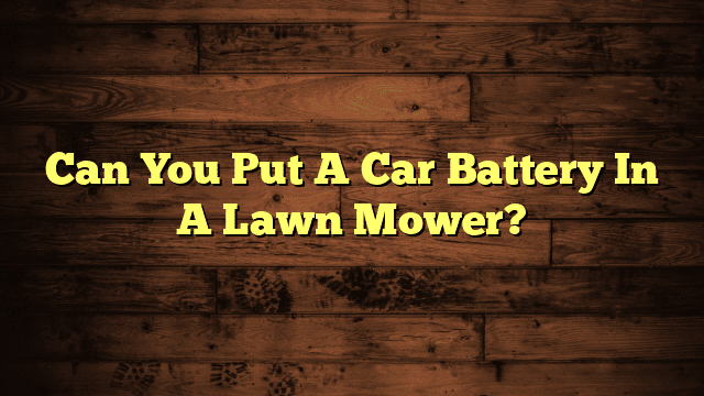 Can You Put A Car Battery In A Lawn Mower?