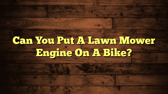 Can You Put A Lawn Mower Engine On A Bike?