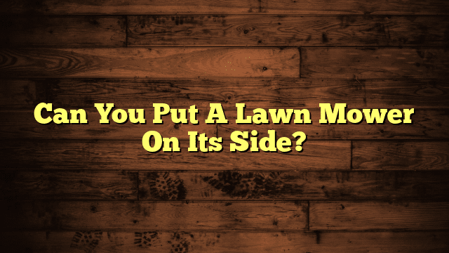 Can You Put A Lawn Mower On Its Side?