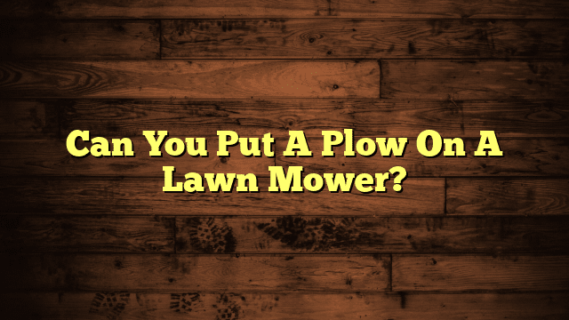 Can You Put A Plow On A Lawn Mower?