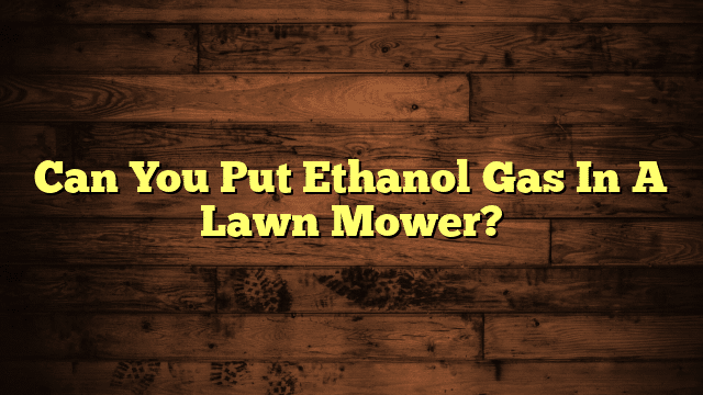 Can You Put Ethanol Gas In A Lawn Mower?